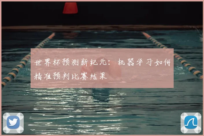 世界杯预测新纪元:机器学习如何精准预判比赛结果