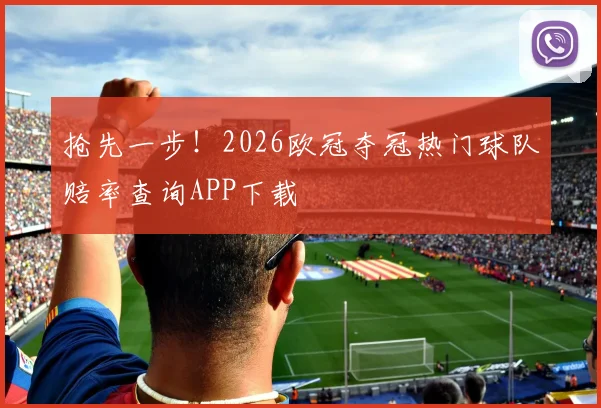 抢先一步！2026欧冠夺冠热门球队赔率查询APP下载