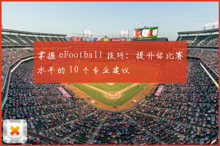 掌握 eFootball 技巧:提升你比赛水平的 10 个专业建议