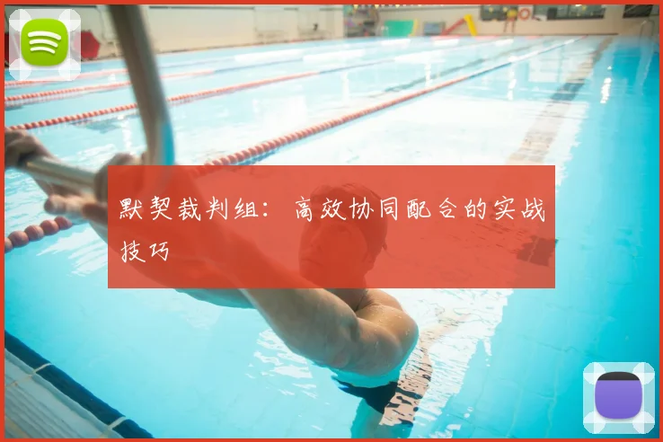 默契裁判组:高效协同配合的实战技巧
